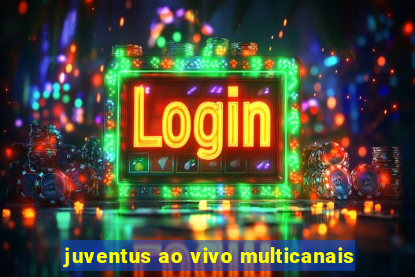 juventus ao vivo multicanais